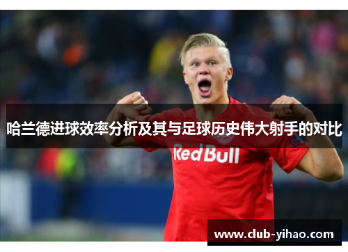 哈兰德进球效率分析及其与足球历史伟大射手的对比
