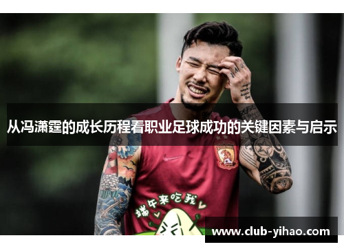 从冯潇霆的成长历程看职业足球成功的关键因素与启示