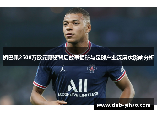 姆巴佩2500万欧元薪资背后故事揭秘与足球产业深层次影响分析