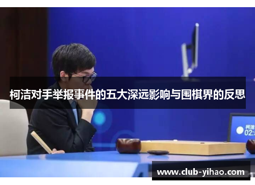 柯洁对手举报事件的五大深远影响与围棋界的反思