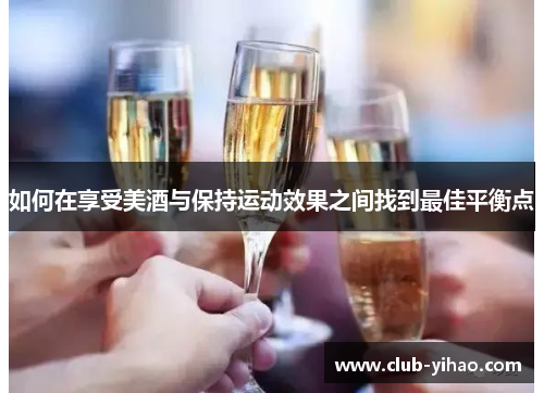 如何在享受美酒与保持运动效果之间找到最佳平衡点