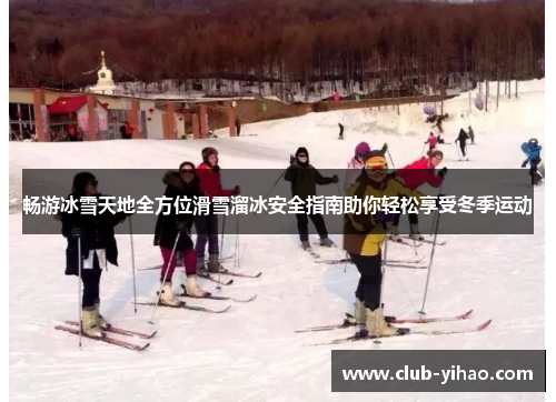 畅游冰雪天地全方位滑雪溜冰安全指南助你轻松享受冬季运动