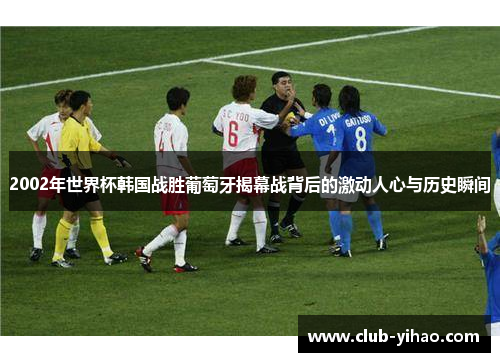 2002年世界杯韩国战胜葡萄牙揭幕战背后的激动人心与历史瞬间