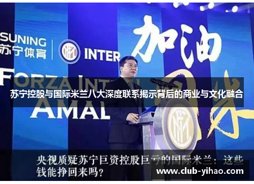 苏宁控股与国际米兰八大深度联系揭示背后的商业与文化融合