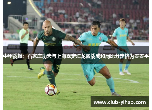 中甲战报：石家庄功夫与上海嘉定汇龙激战成和局比分定格为零零平