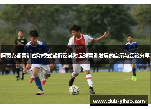阿贾克斯青训成功模式解析及其对足球青训发展的启示与经验分享