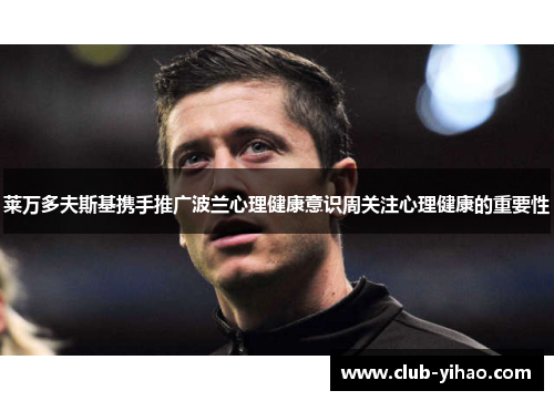 莱万多夫斯基携手推广波兰心理健康意识周关注心理健康的重要性