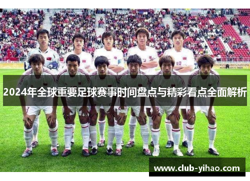 2024年全球重要足球赛事时间盘点与精彩看点全面解析