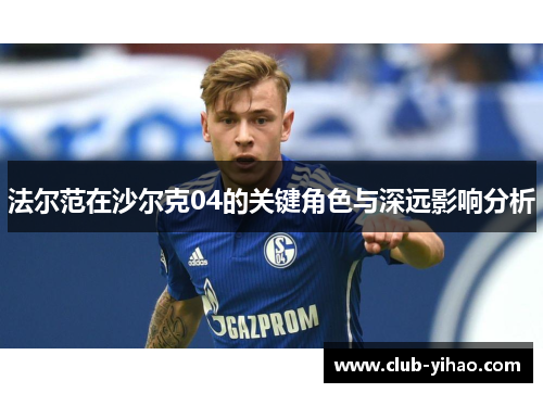 法尔范在沙尔克04的关键角色与深远影响分析