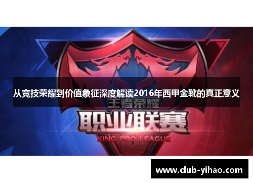 从竞技荣耀到价值象征深度解读2016年西甲金靴的真正意义