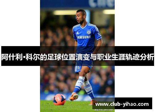 阿什利·科尔的足球位置演变与职业生涯轨迹分析