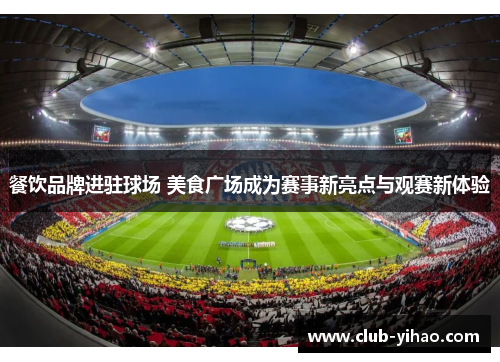 餐饮品牌进驻球场 美食广场成为赛事新亮点与观赛新体验