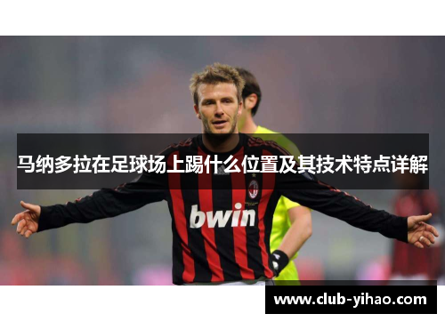 马纳多拉在足球场上踢什么位置及其技术特点详解