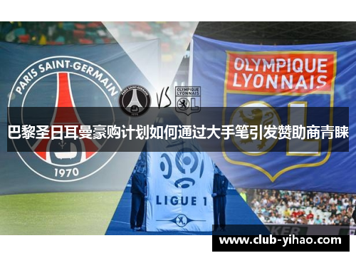 巴黎圣日耳曼豪购计划如何通过大手笔引发赞助商青睐