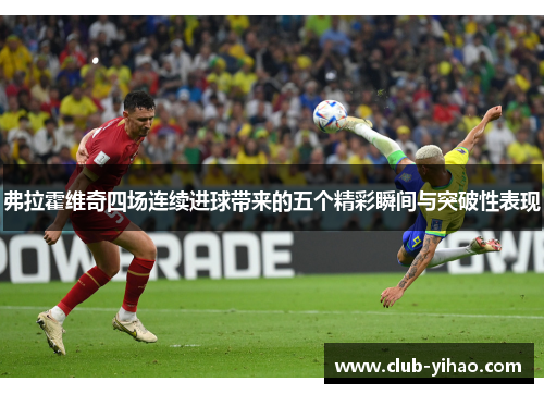 弗拉霍维奇四场连续进球带来的五个精彩瞬间与突破性表现